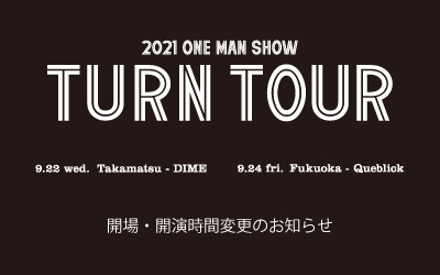 『Turn Tour』-Day5高松-、-Day6福岡-公演の開場開演時間変更およびチケット希望者払戻し受付のお知らせ